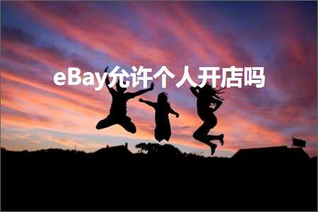 璺ㄥ鐢靛晢鐭ヨ瘑:eBay鍏佽涓汉寮€搴楀悧